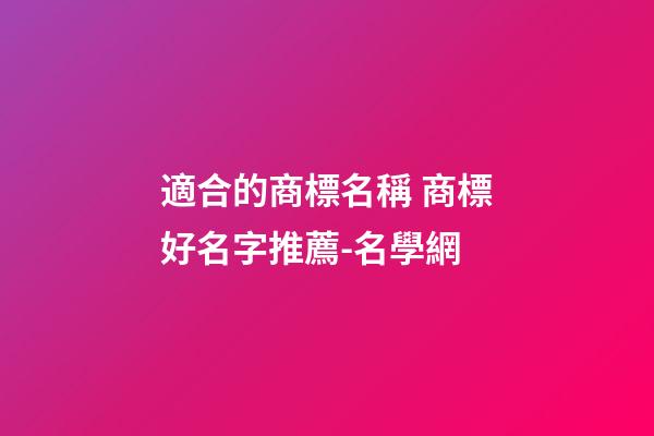 適合的商標名稱 商標好名字推薦-名學網